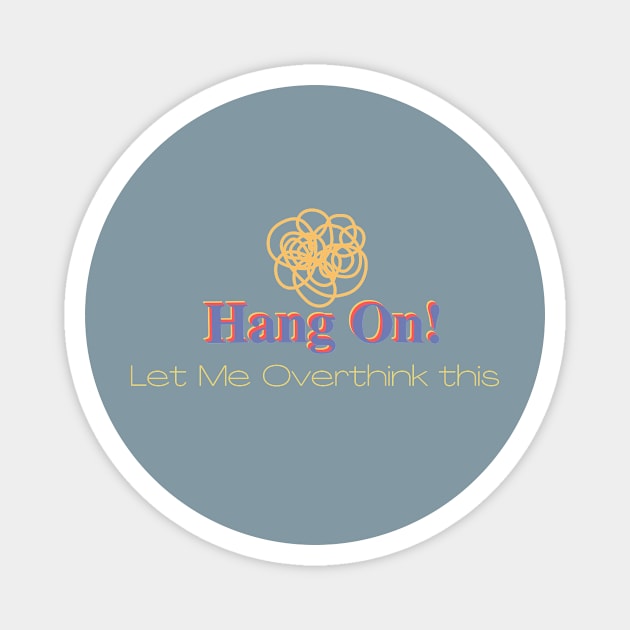 Hang On! Let me overthink think this. second version. Magnet by Reaisha